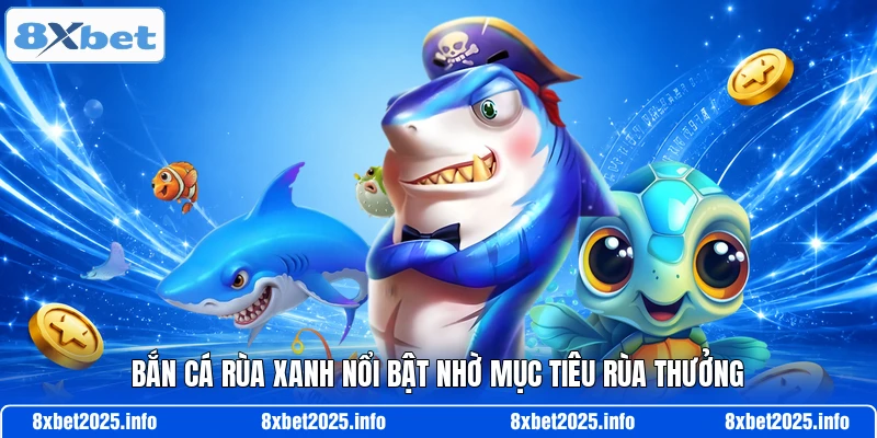 Bắn cá rùa xanh nổi bật nhờ mục tiêu rùa thưởng