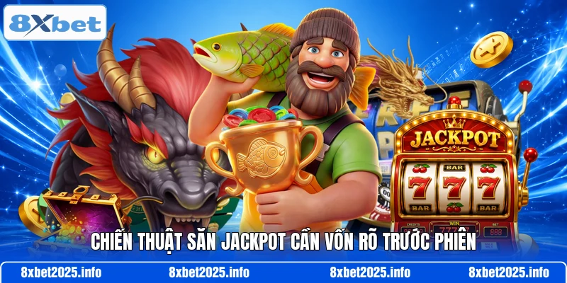 Chiến thuật săn jackpot cần vốn rõ trước phiên