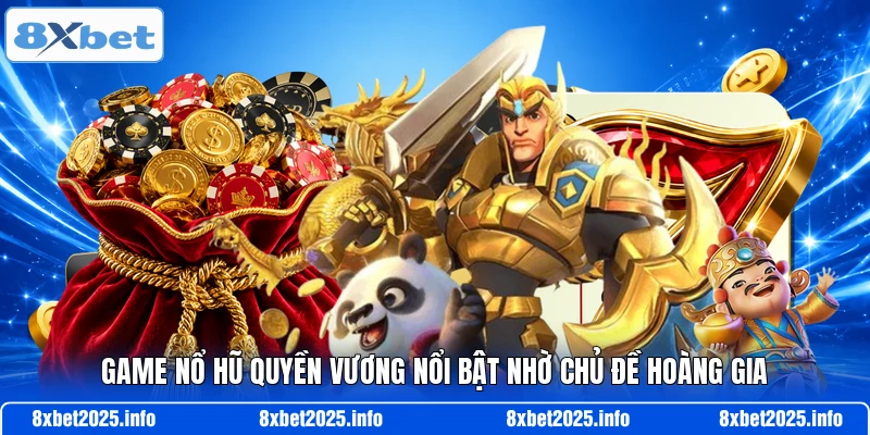 Game nổ hũ quyền vương nổi bật nhờ chủ đề hoàng gia