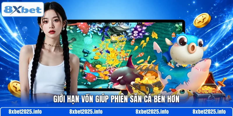 Giới hạn vốn giúp phiên săn cá bền hơn