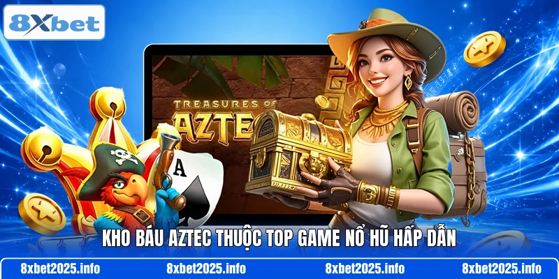 Kho báu Aztec thuộc top game nổ hũ hấp dẫn
