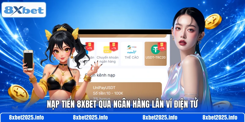 Nạp tiền 8XBET qua ngân hàng lẫn ví điện tử