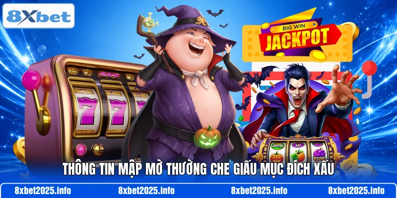 Thông tin mập mờ thường che giấu mục đích xấu