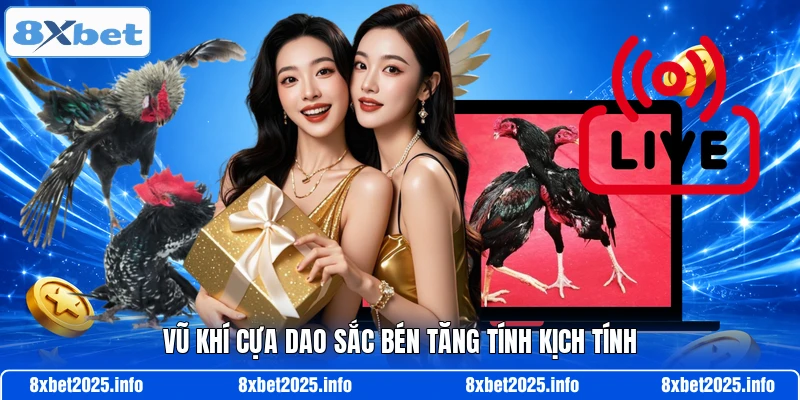 Vũ khí cựa dao sắc bén tăng tính kịch tính